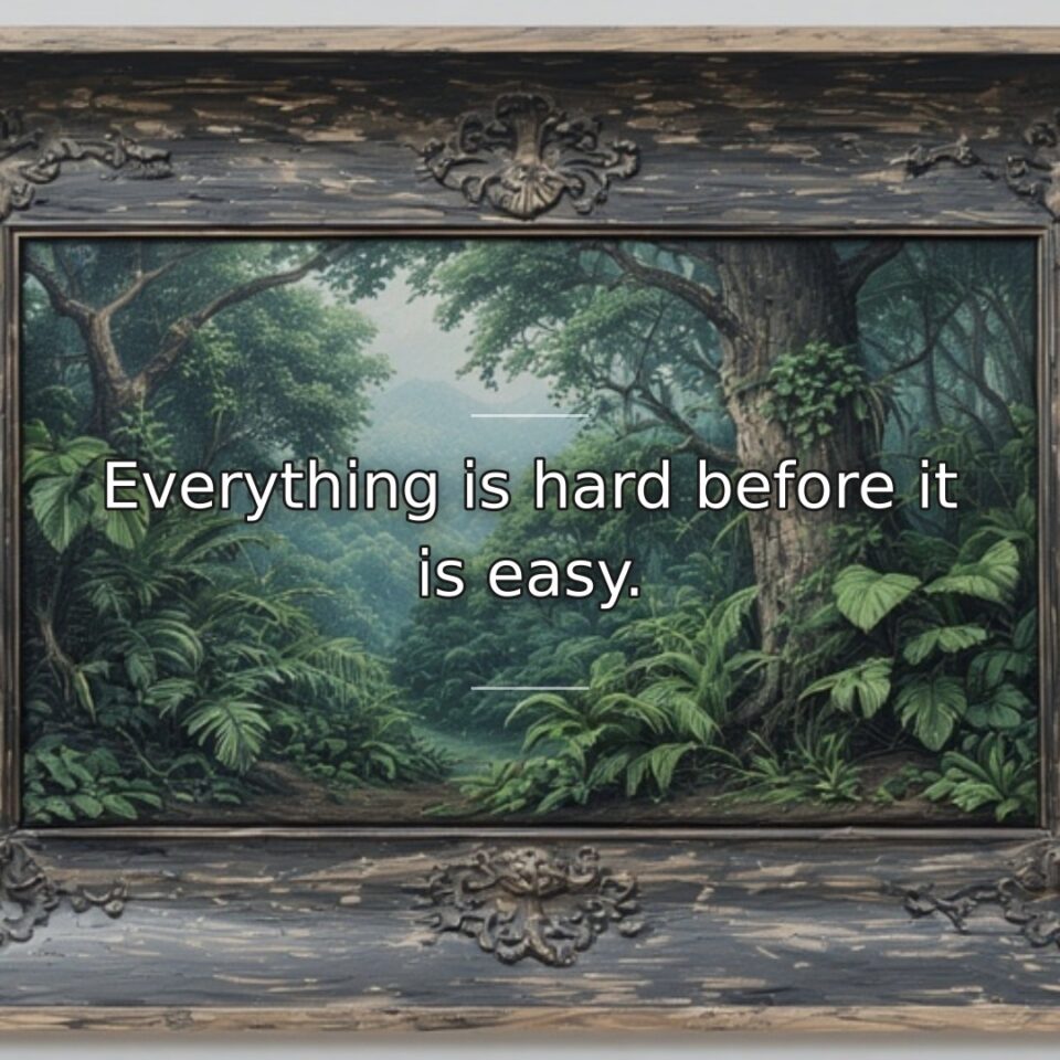 Everything is hard before it is easy.