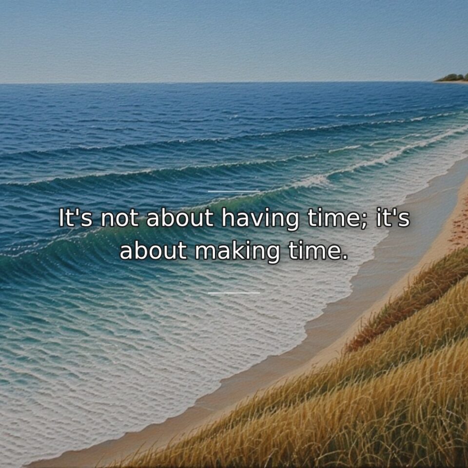The phrase I don't have time is rarely about actual time scarcity… quote