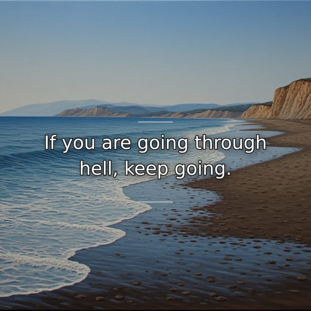 If you are going through hell, keep going.
