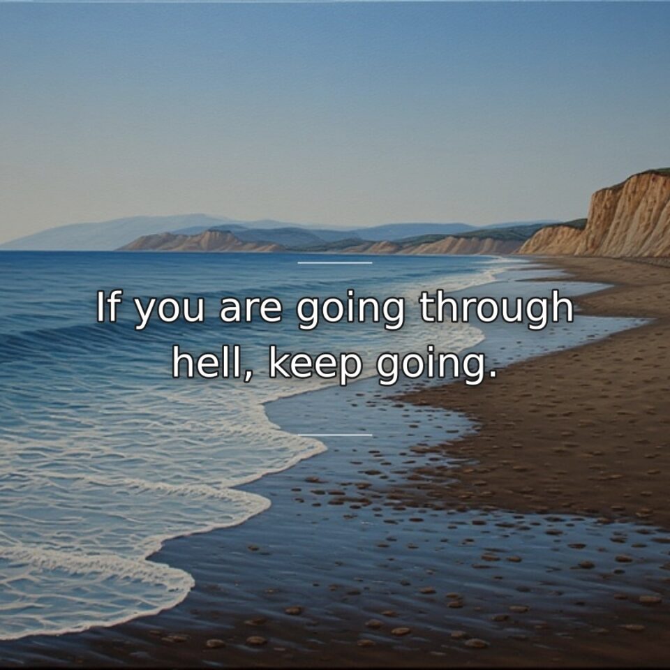 If you are going through hell, keep going.
