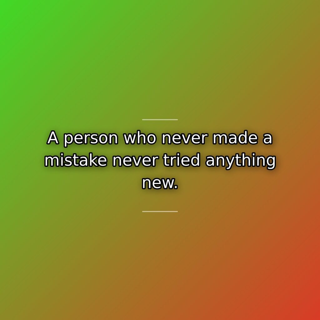A person who never made a mistake never tried anything new.