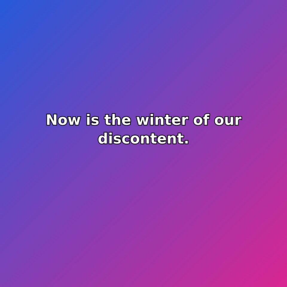 Now is the winter of our discontent.