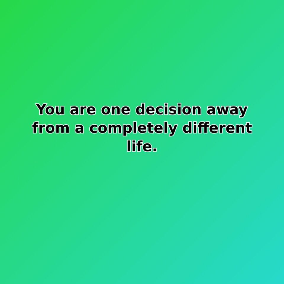 You are one decision away from a completely different life. quote