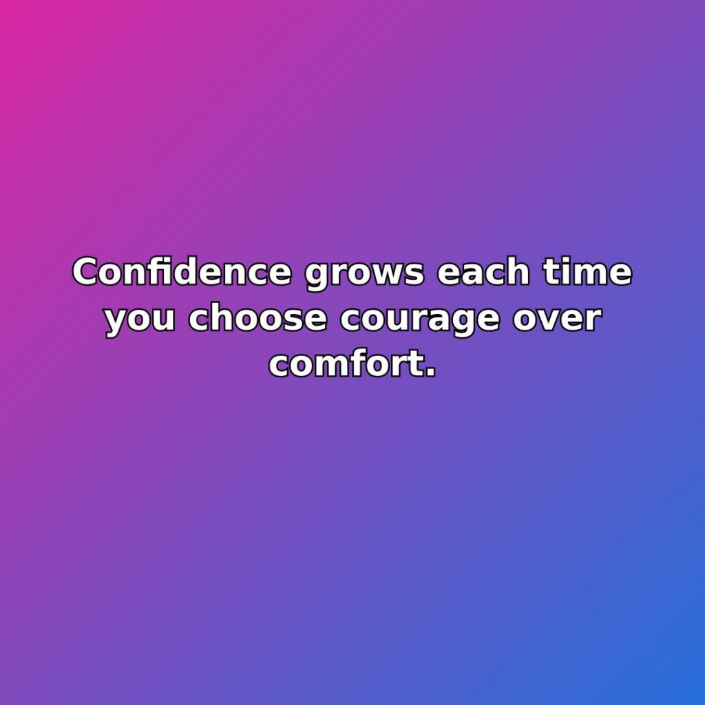 Confidence grows each time you choose courage over comfort. quote