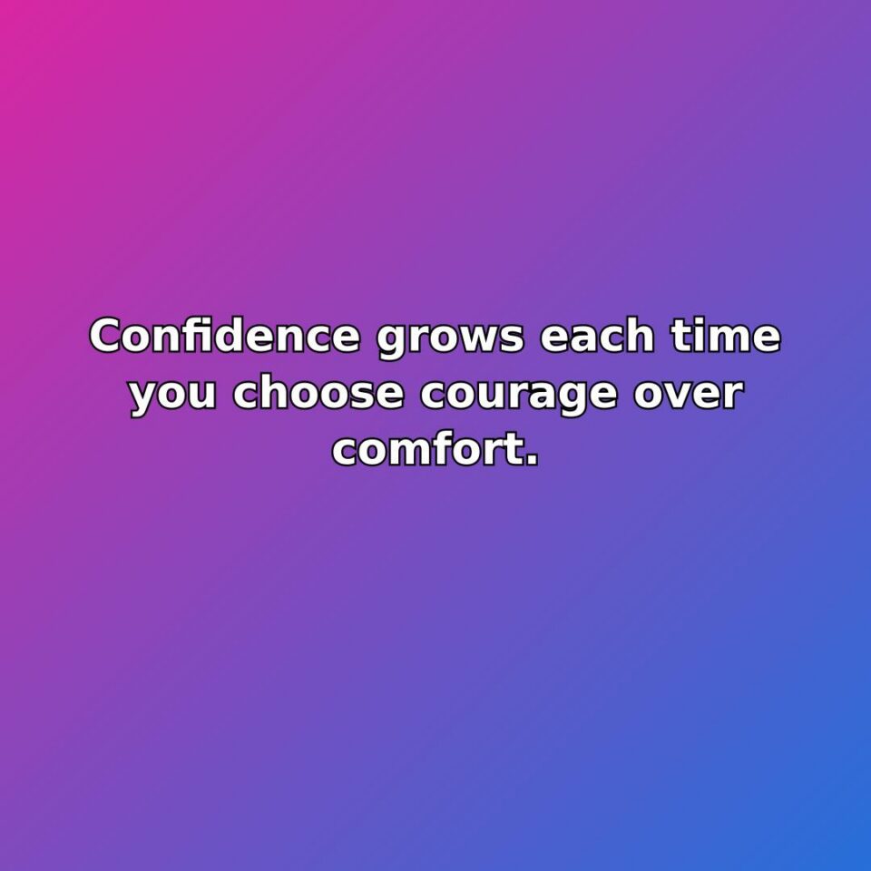 Confidence grows each time you choose courage over comfort. quote