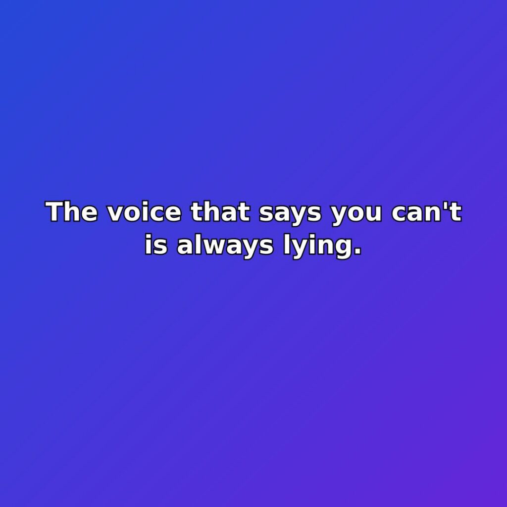 The voice that says you can't is always lying. quote