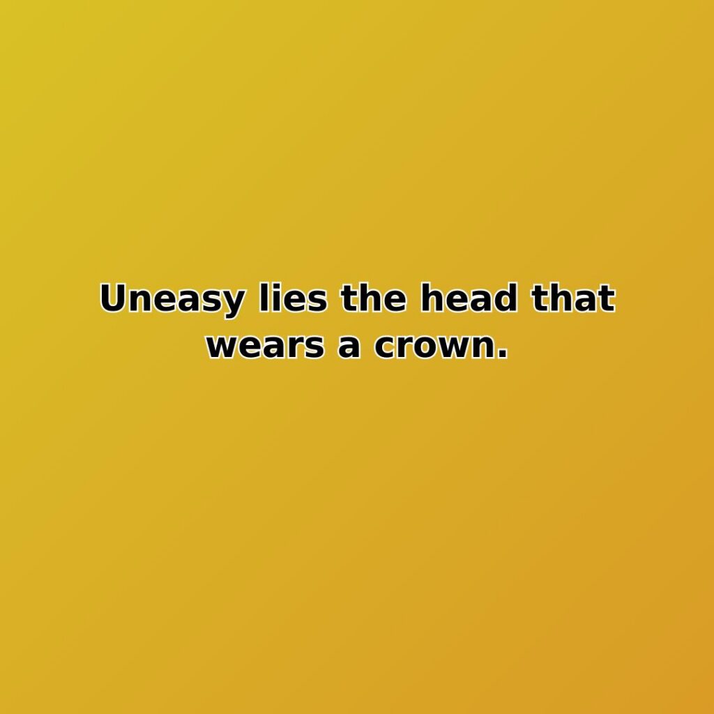 Uneasy lies the head that wears a crown.