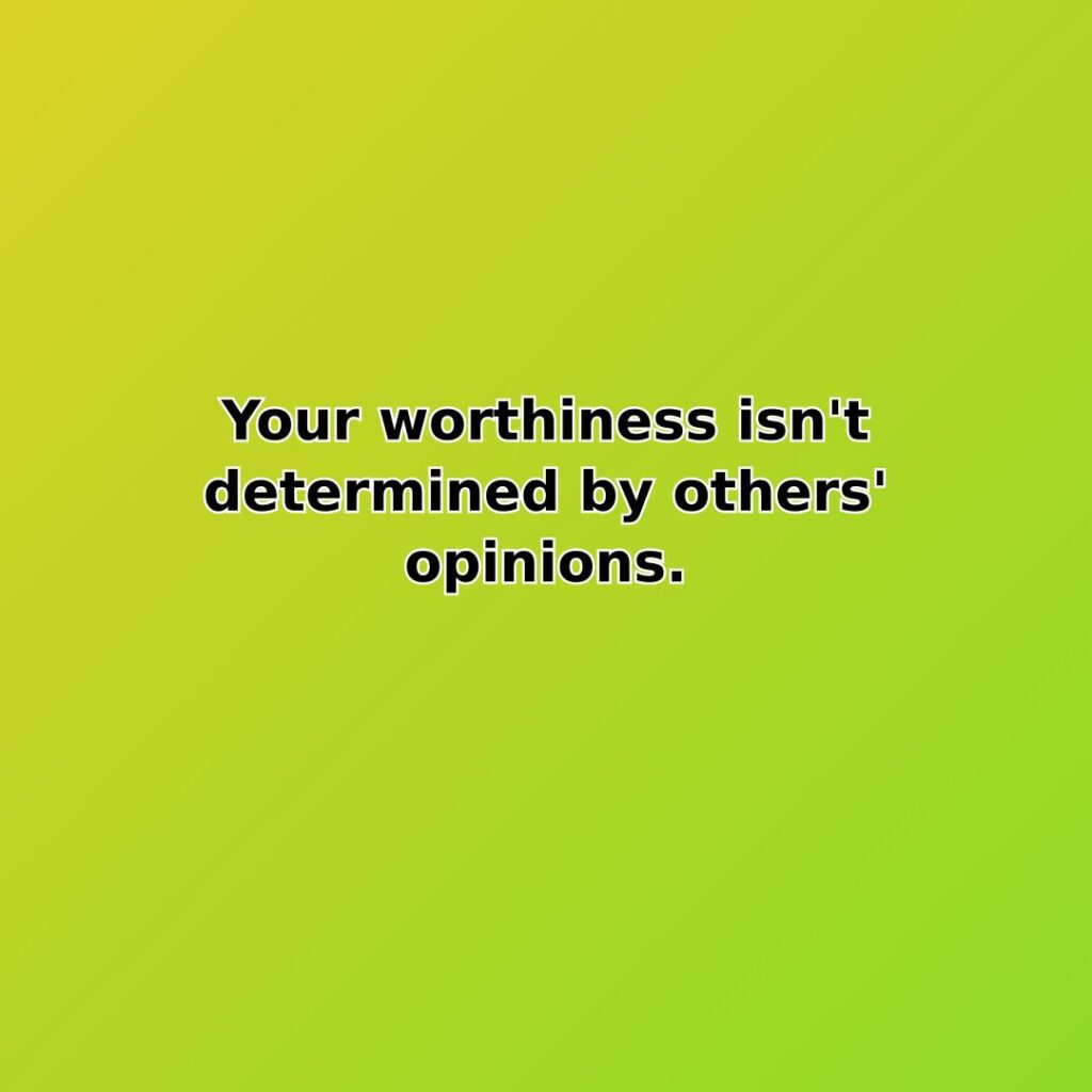 Your worthiness isn't determined by others' opinions. quote