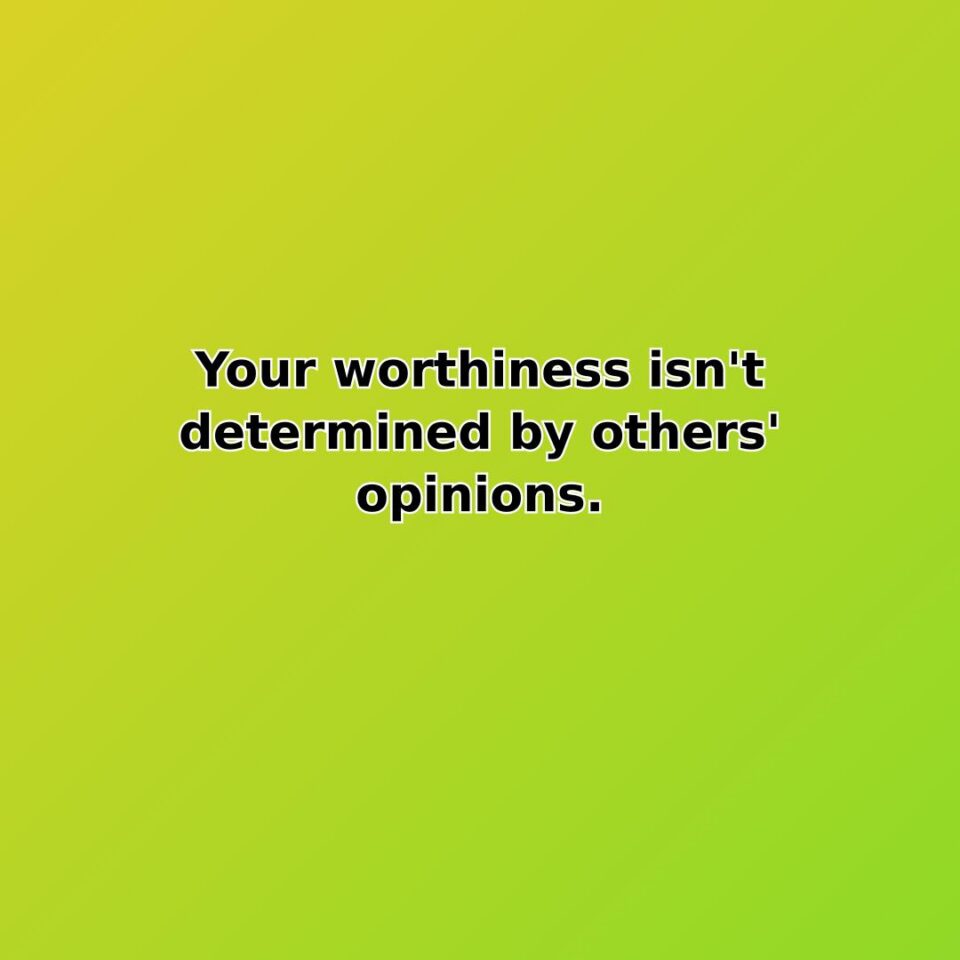 Your worthiness isn't determined by others' opinions. quote