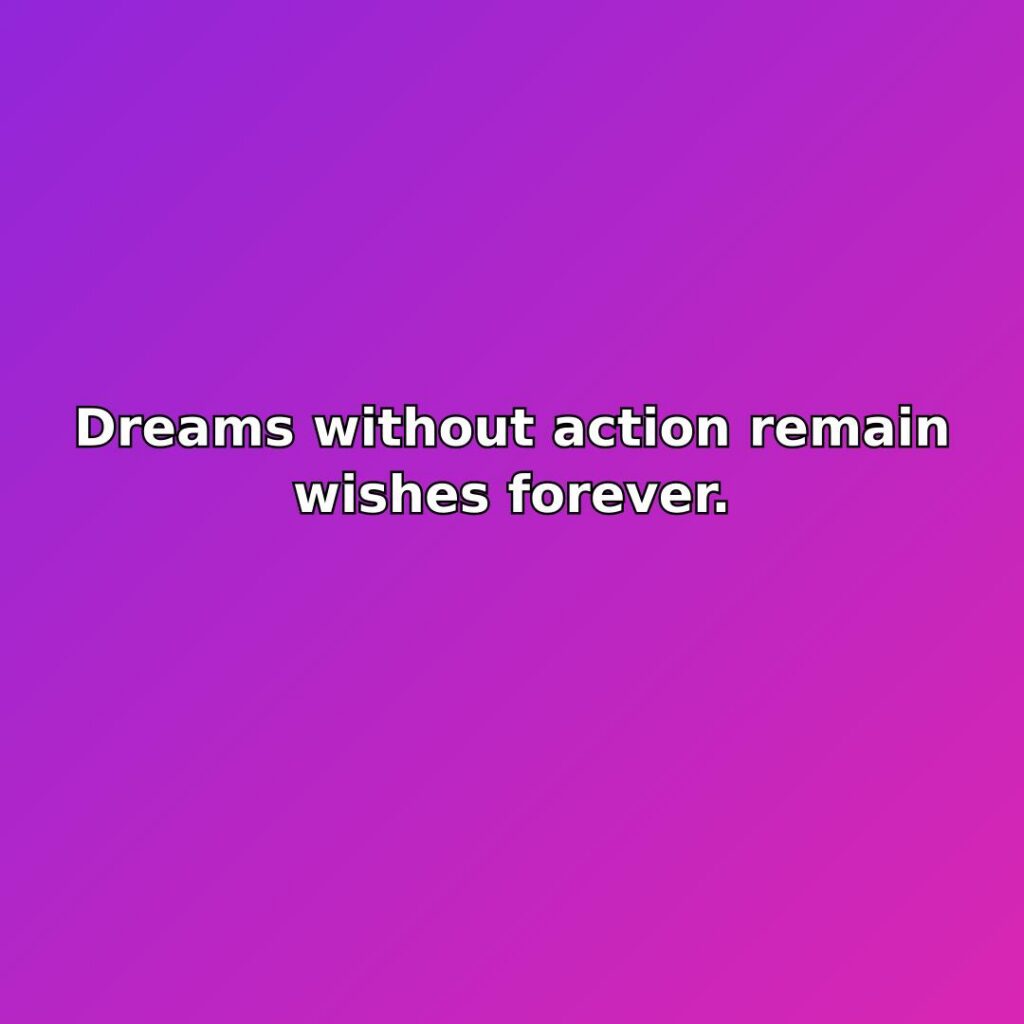 Dreams without action remain wishes forever. quote