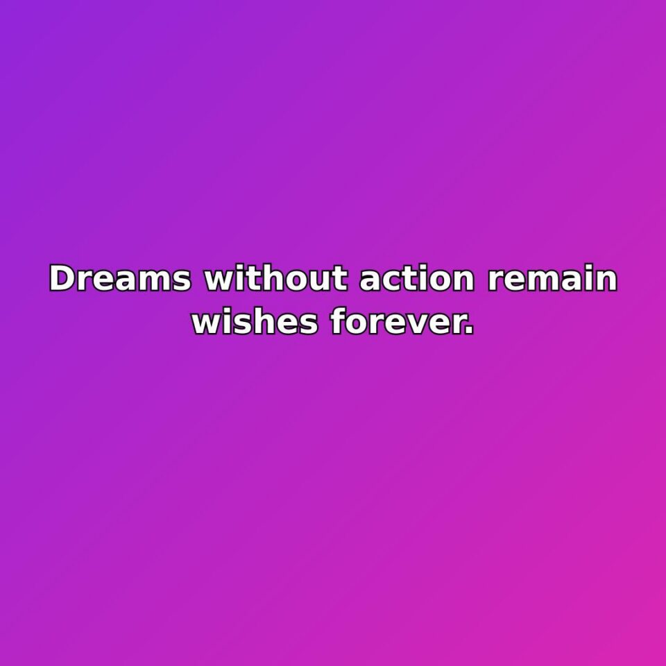 Dreams without action remain wishes forever. quote