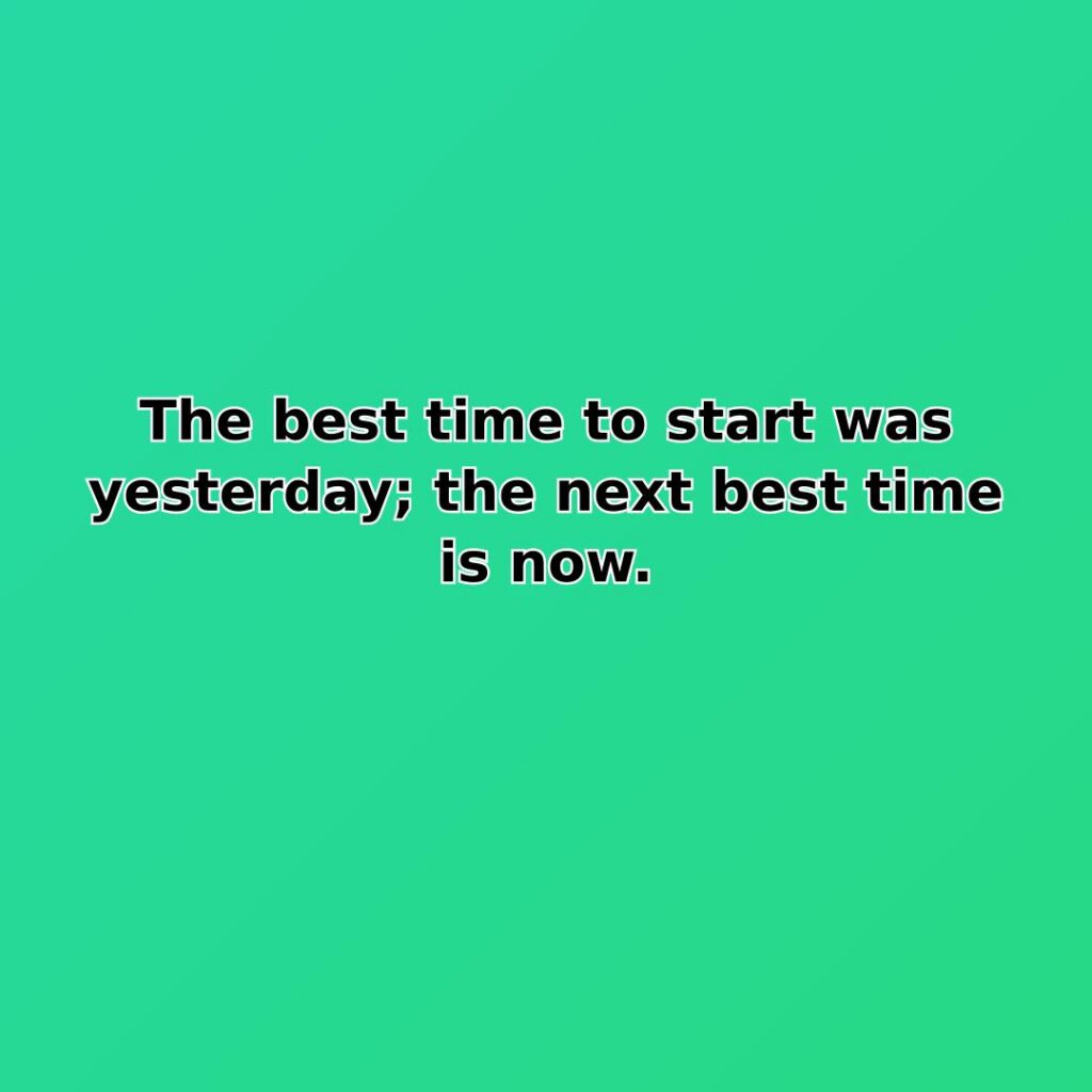 The best time to start was yesterday; the next best time is… quote