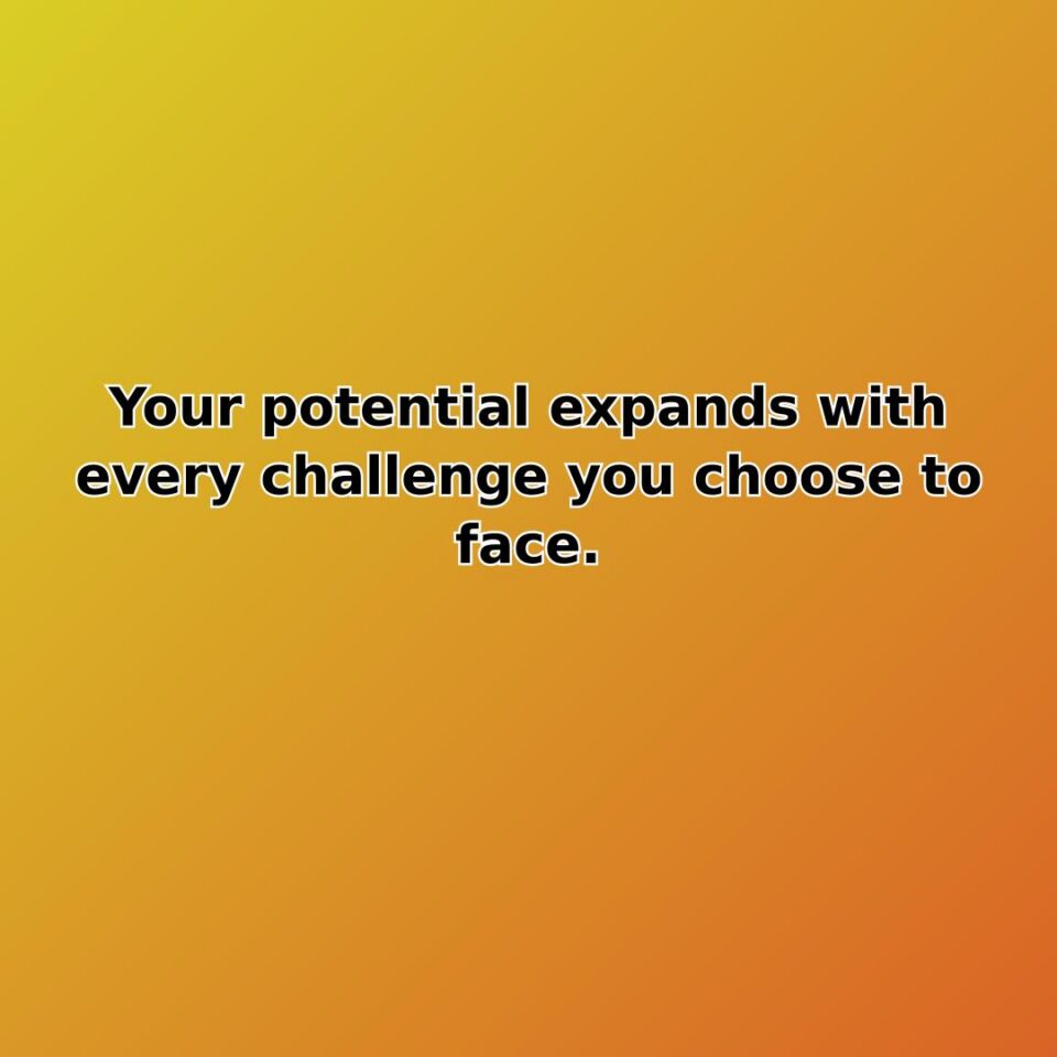Your potential expands with every challenge you choose to face. quote