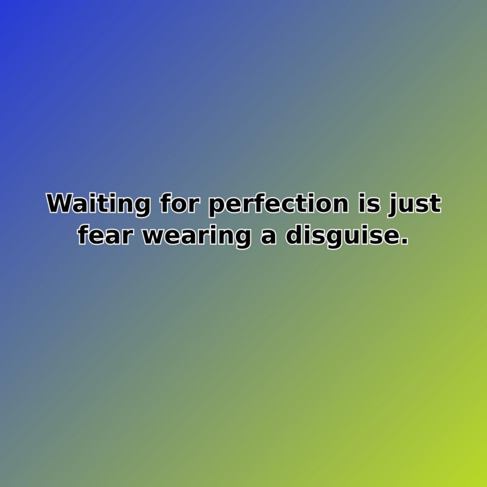 Waiting for perfection is just fear wearing a disguise. quote