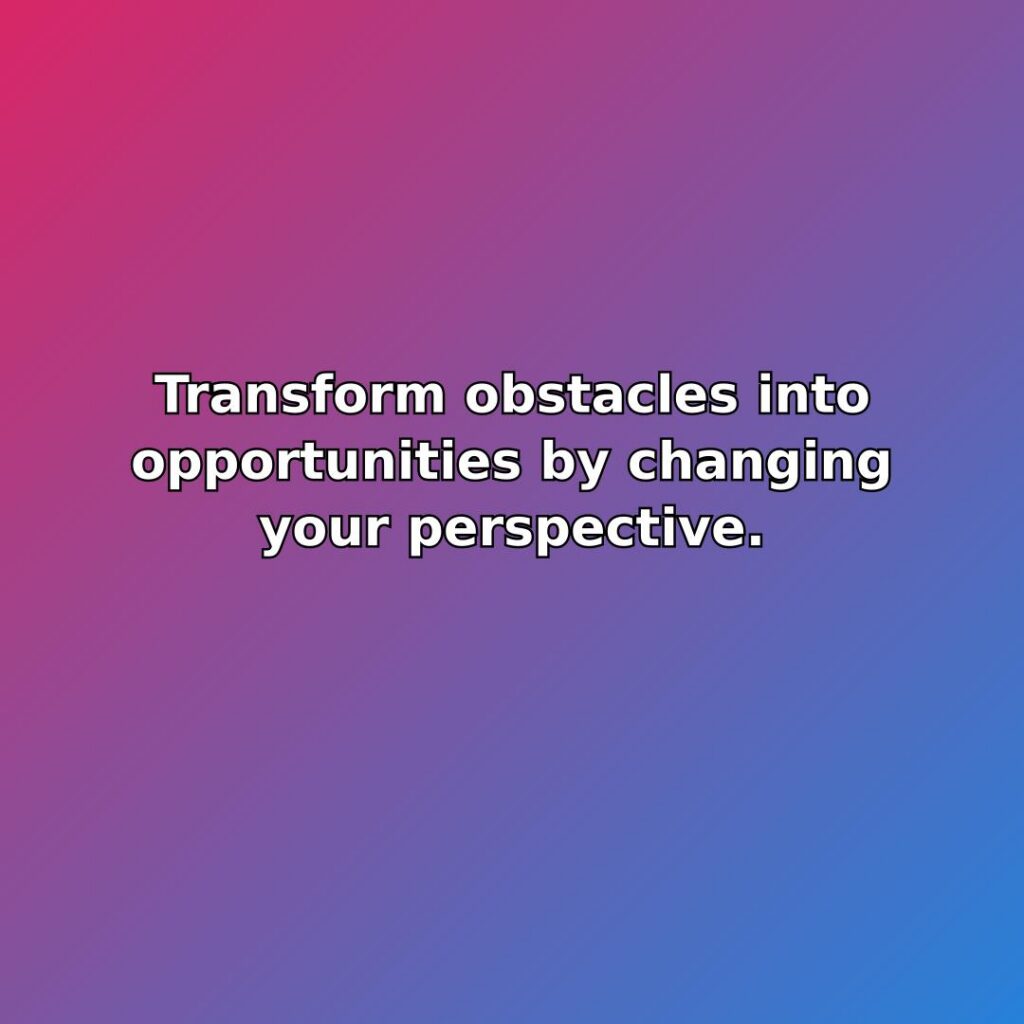 Transform obstacles into opportunities by changing your perspective. quote