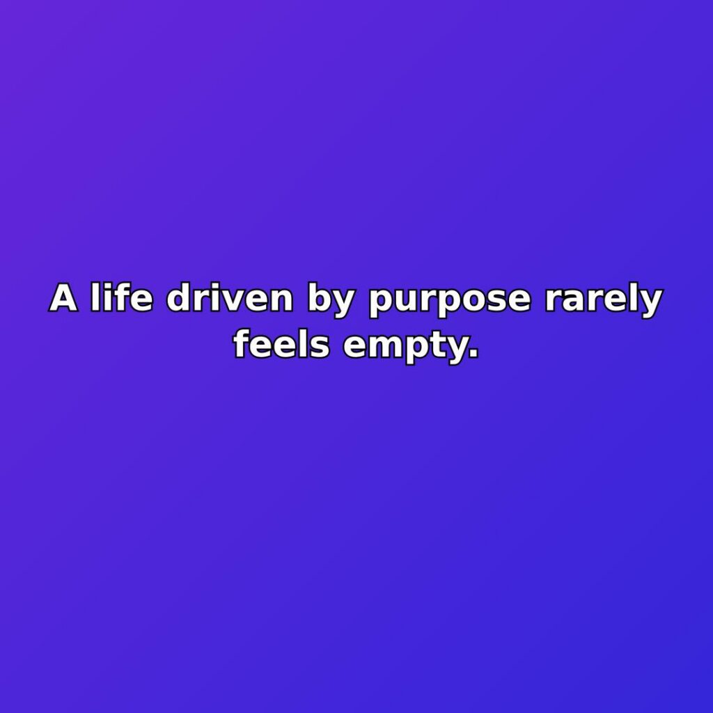 A life driven by purpose rarely feels empty. quote