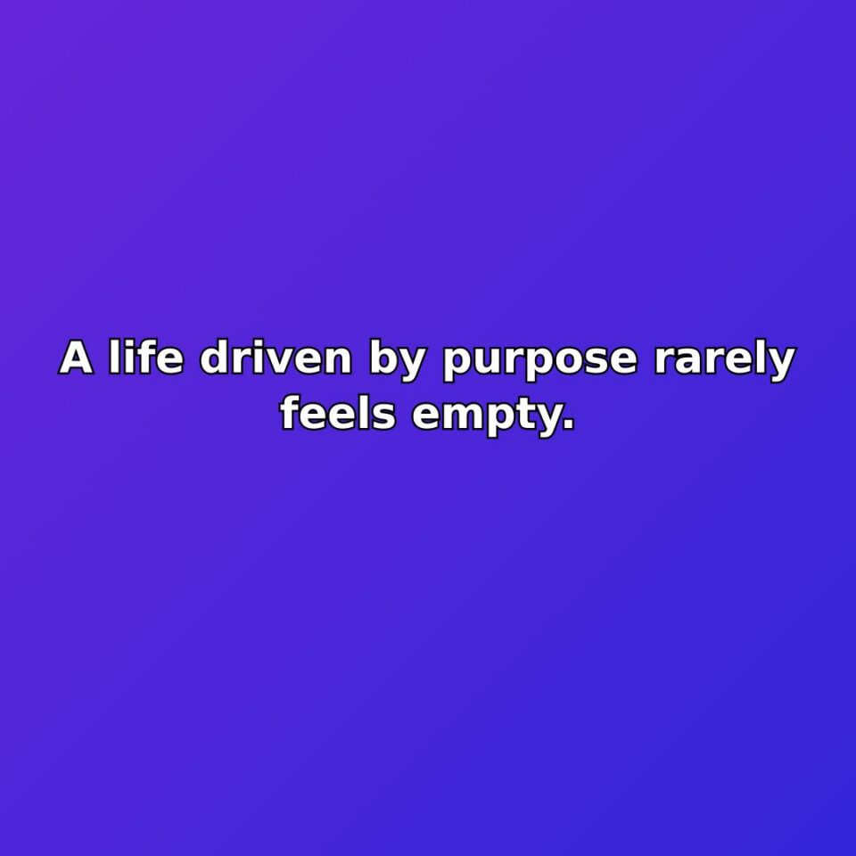 A life driven by purpose rarely feels empty. quote