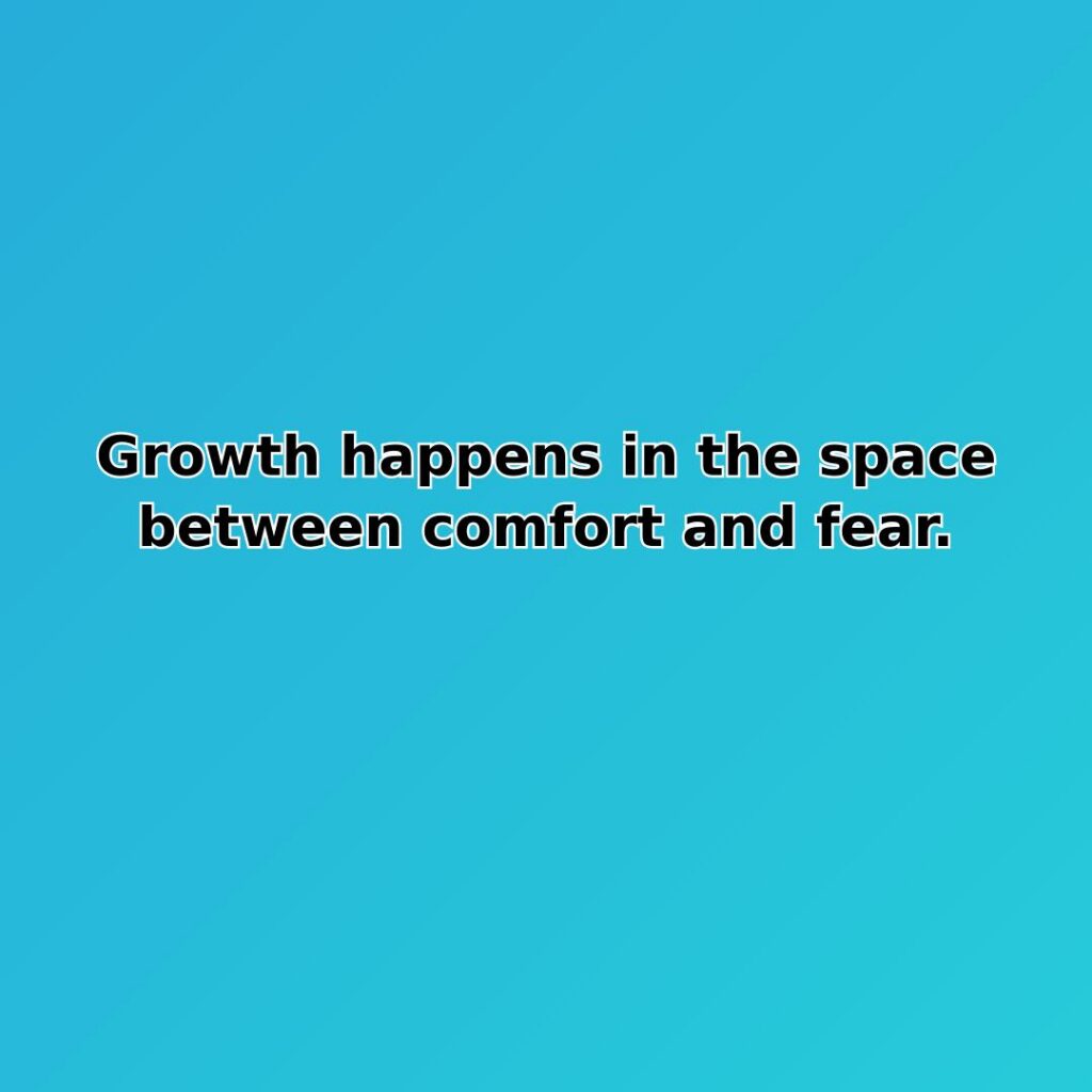 Growth happens in the space between comfort and fear. quote