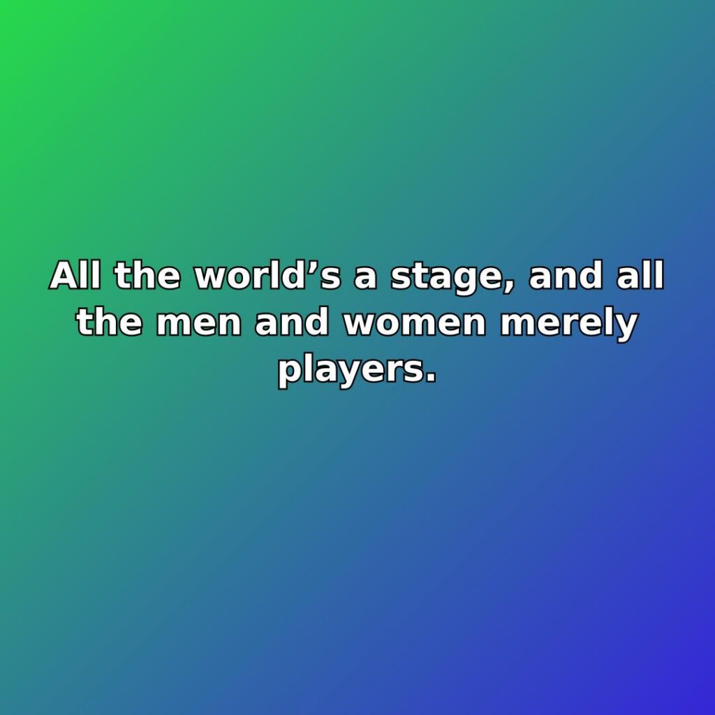 All the worlds a stage, and all the men and - Inspirational Quote