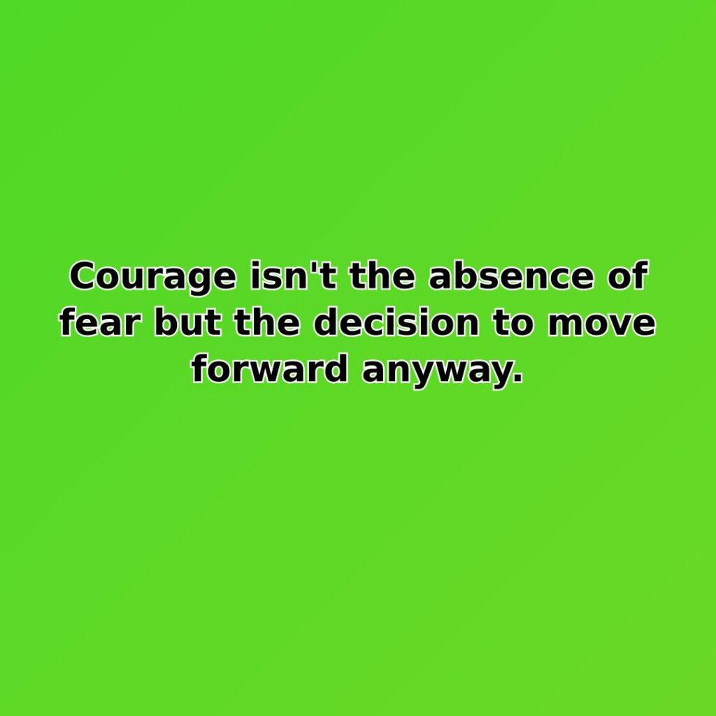 Courage isn't the absence of fear but the decision to move forward… quote