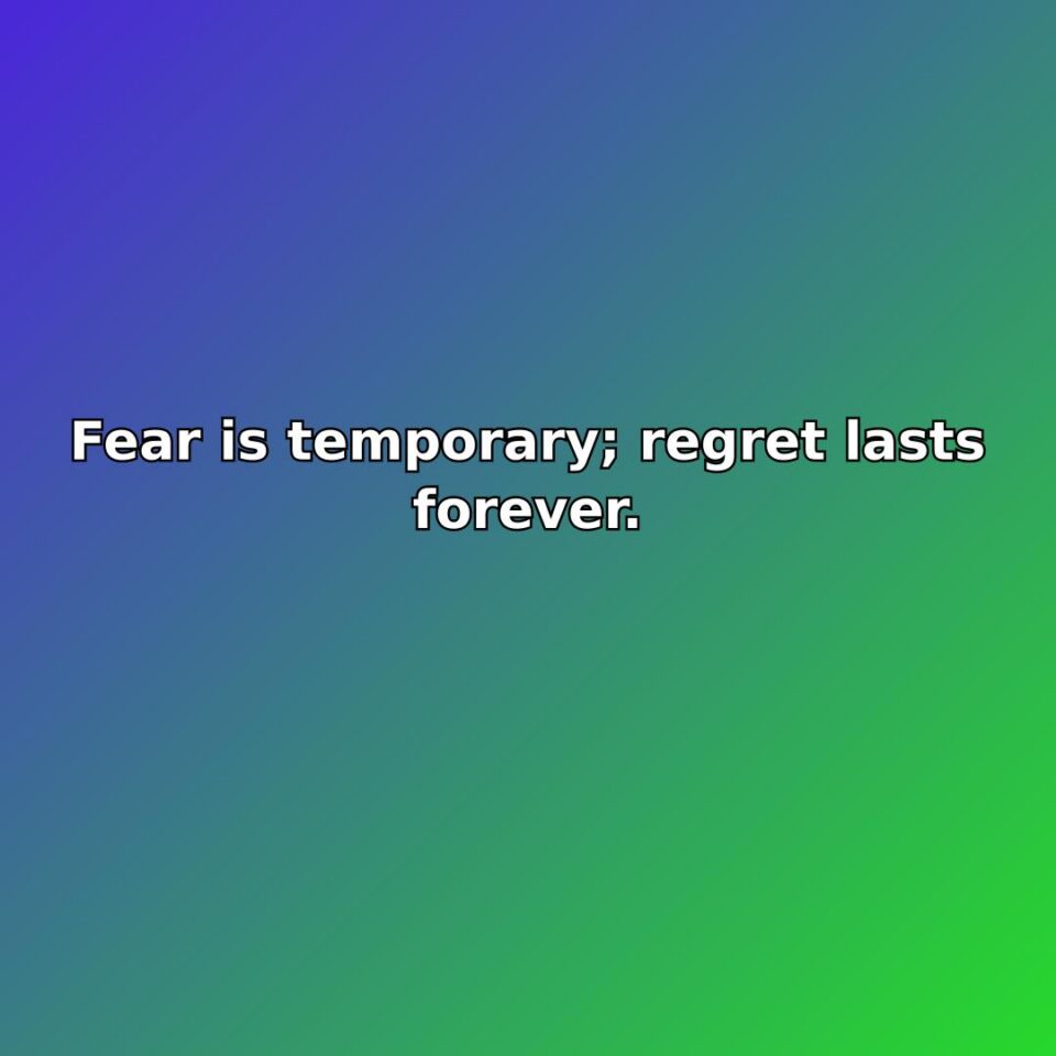Fear is temporary; regret lasts forever. quote
