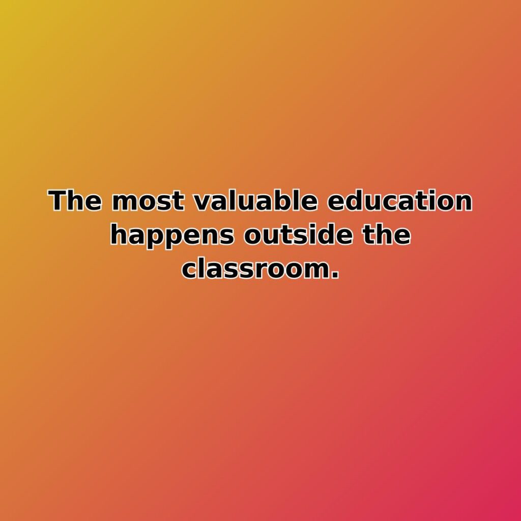 The most valuable education happens outside the classroom. quote