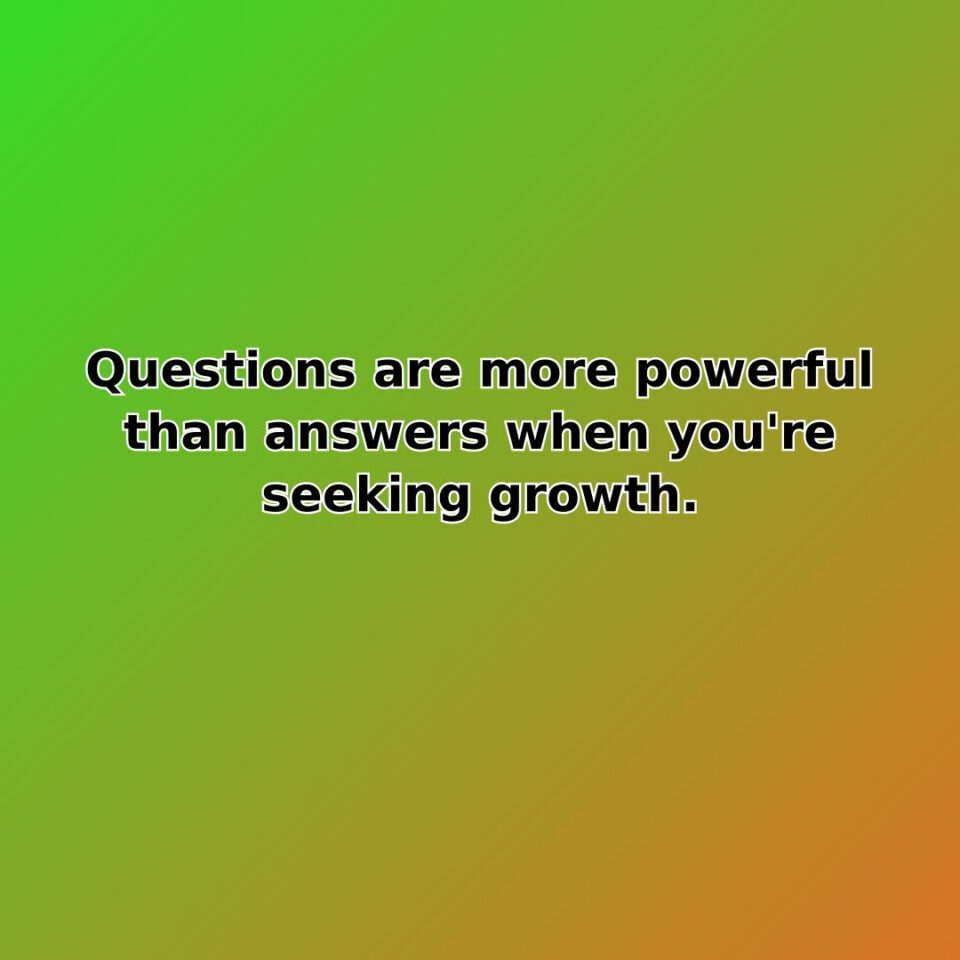 Questions are more powerful than answers when you're seeking growth. quote