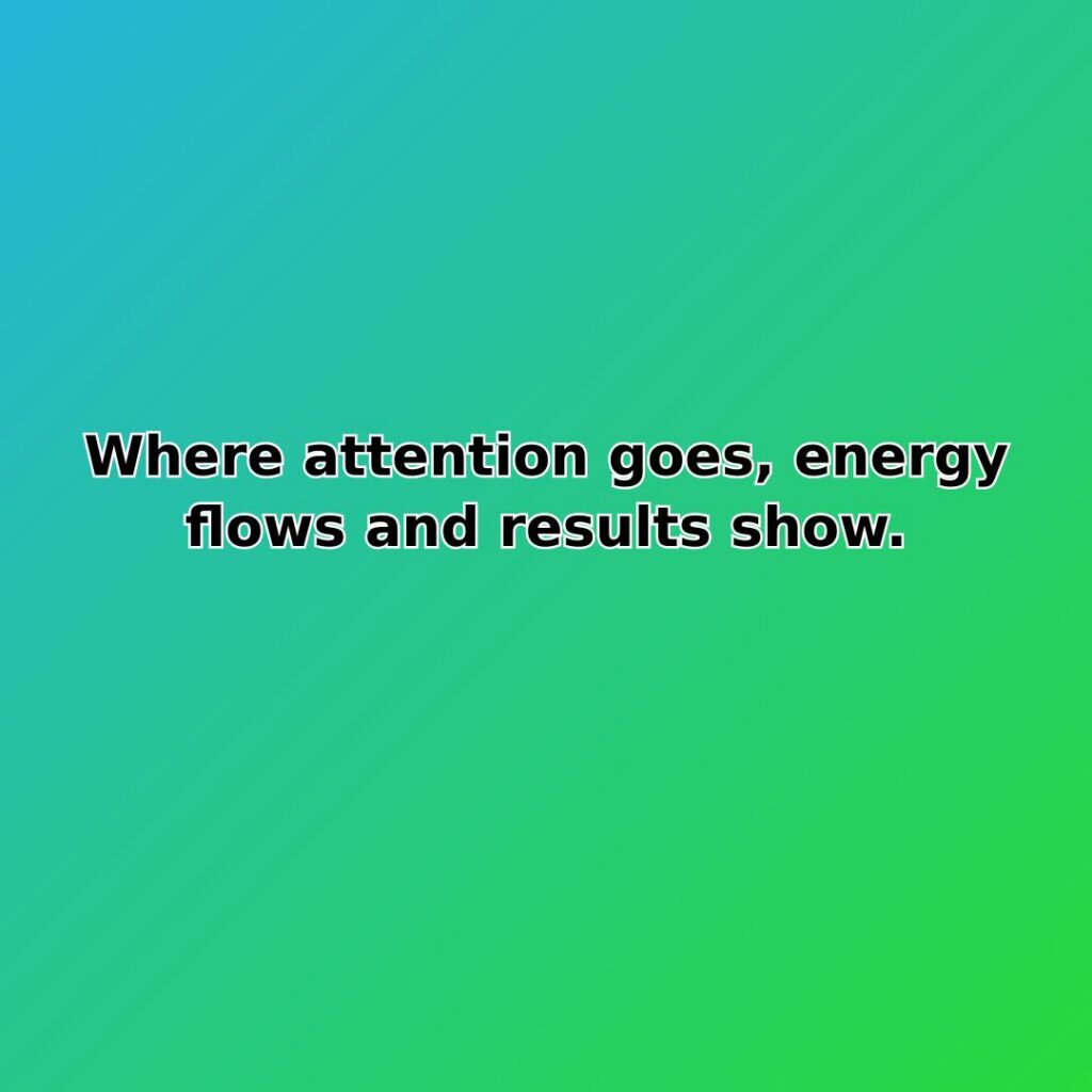 Where attention goes, energy flows and results show. quote