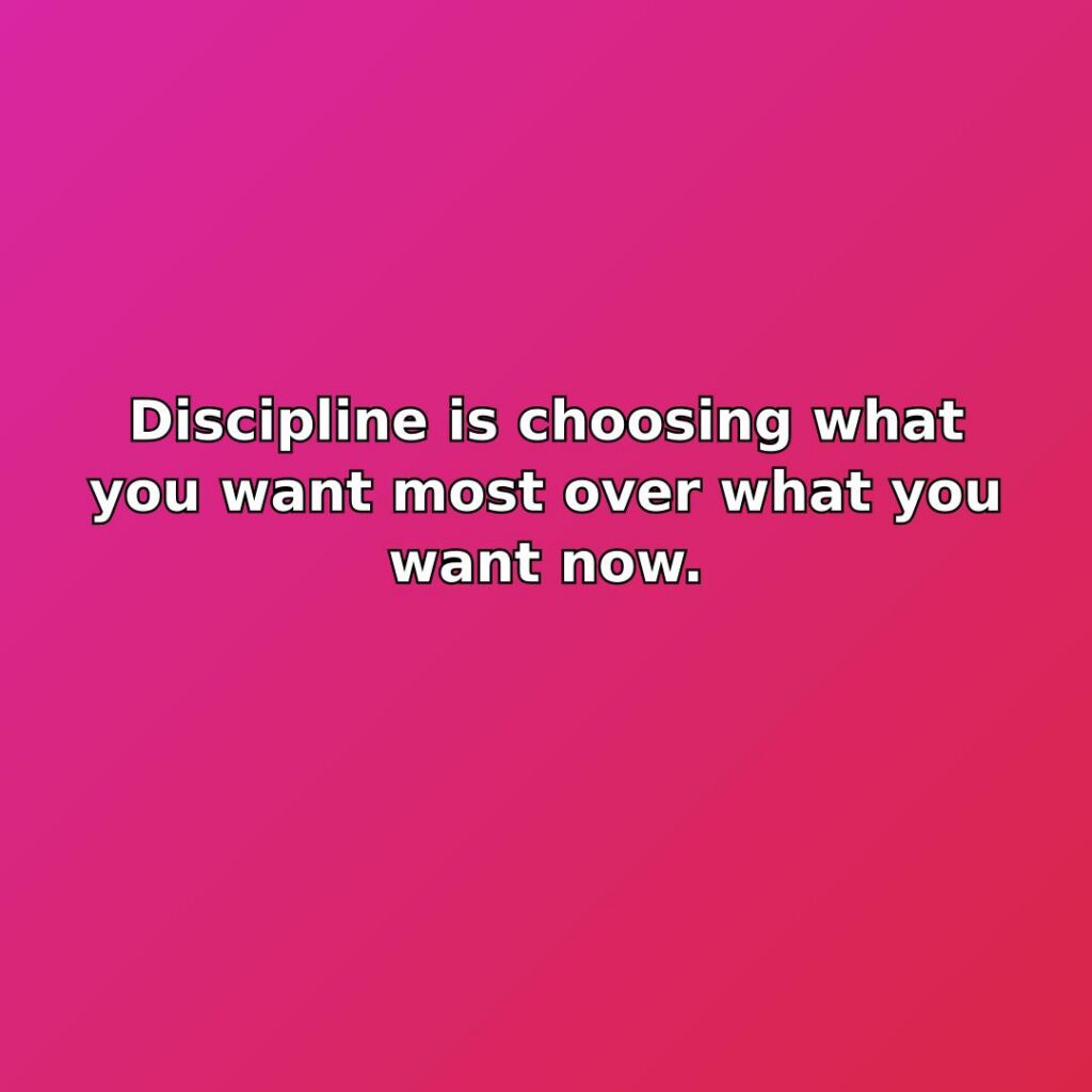 Discipline is choosing what you want most over what you want now. quote