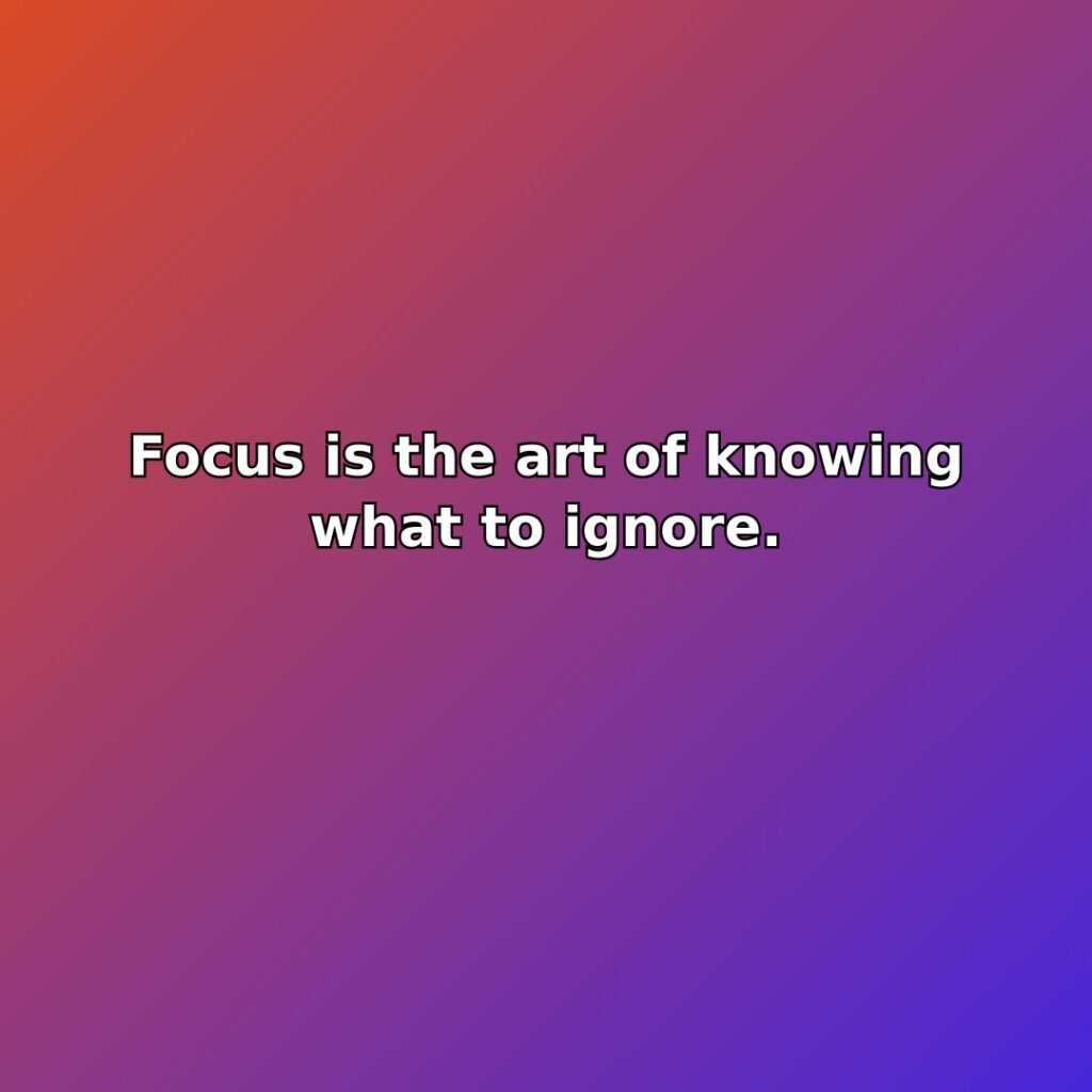 Focus is the art of knowing what to ignore. quote