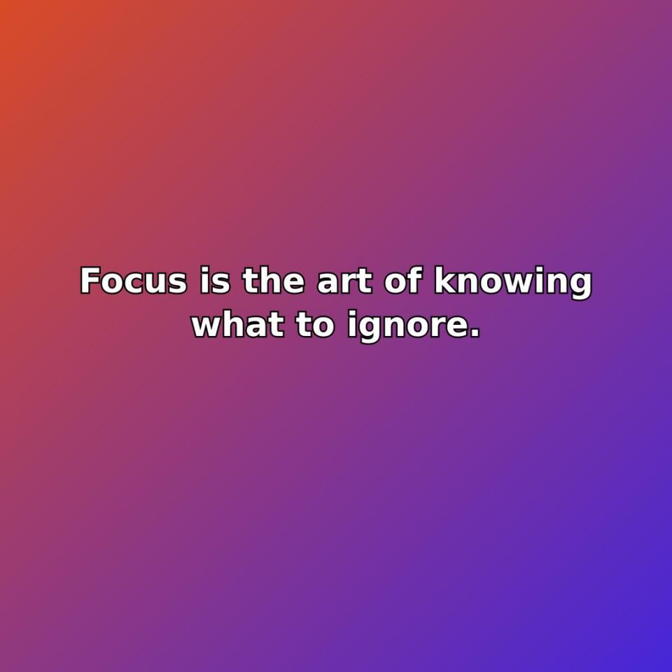 Focus is the art of knowing what to ignore. quote