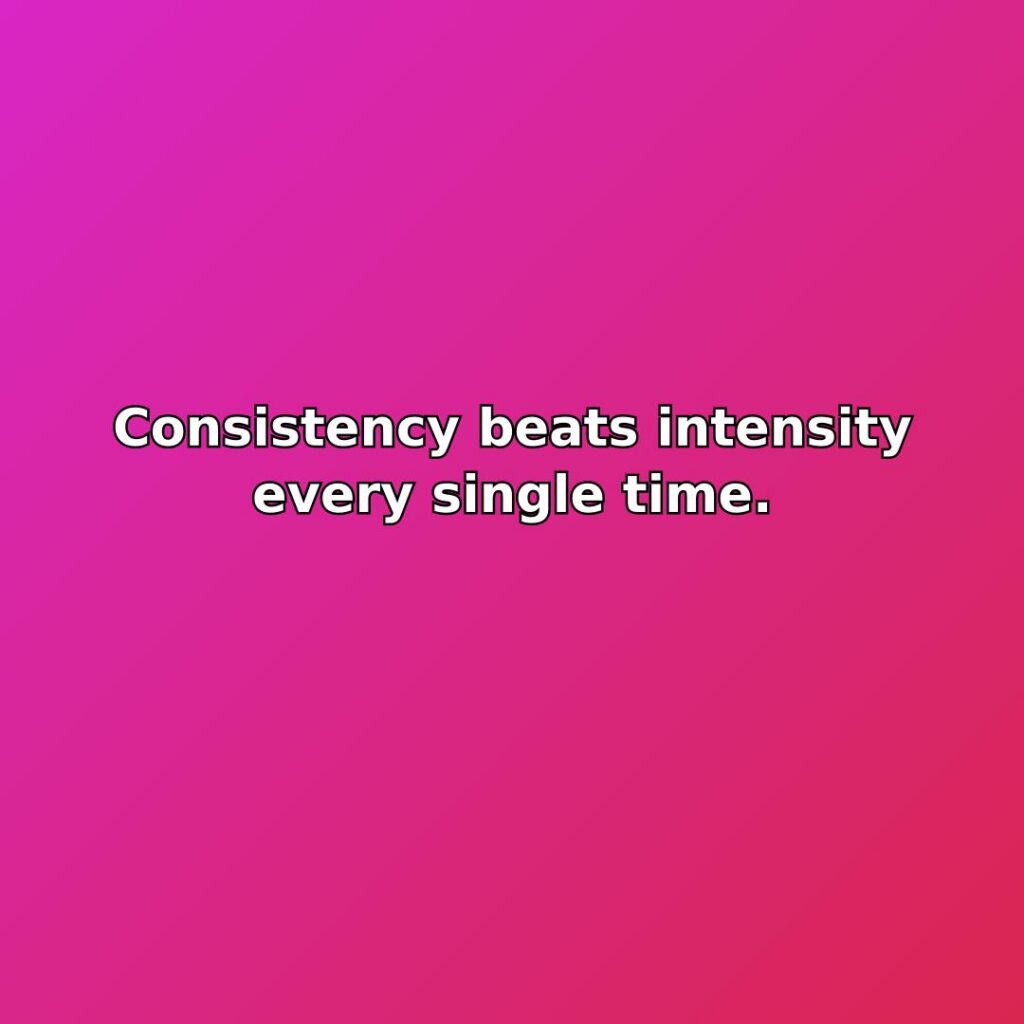 Consistency beats intensity every single time. quote
