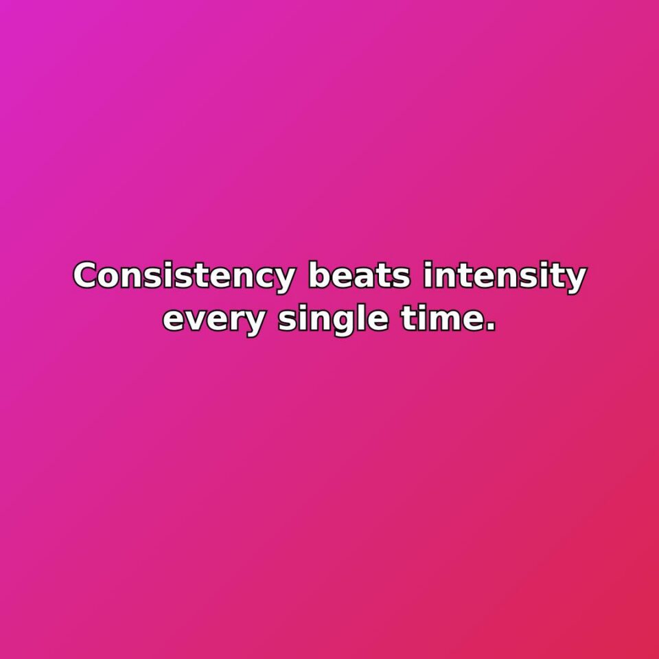 Consistency beats intensity every single time. quote