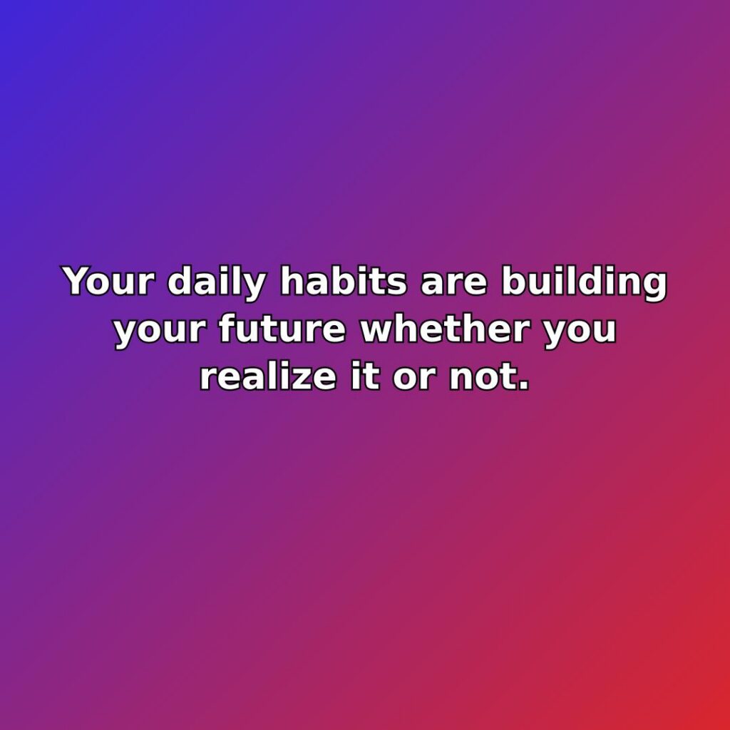 Your daily habits are building your future whether you realize it or… quote