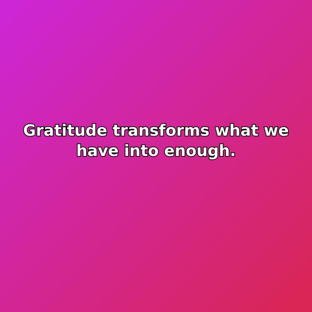 Gratitude transforms what we have into enough. quote