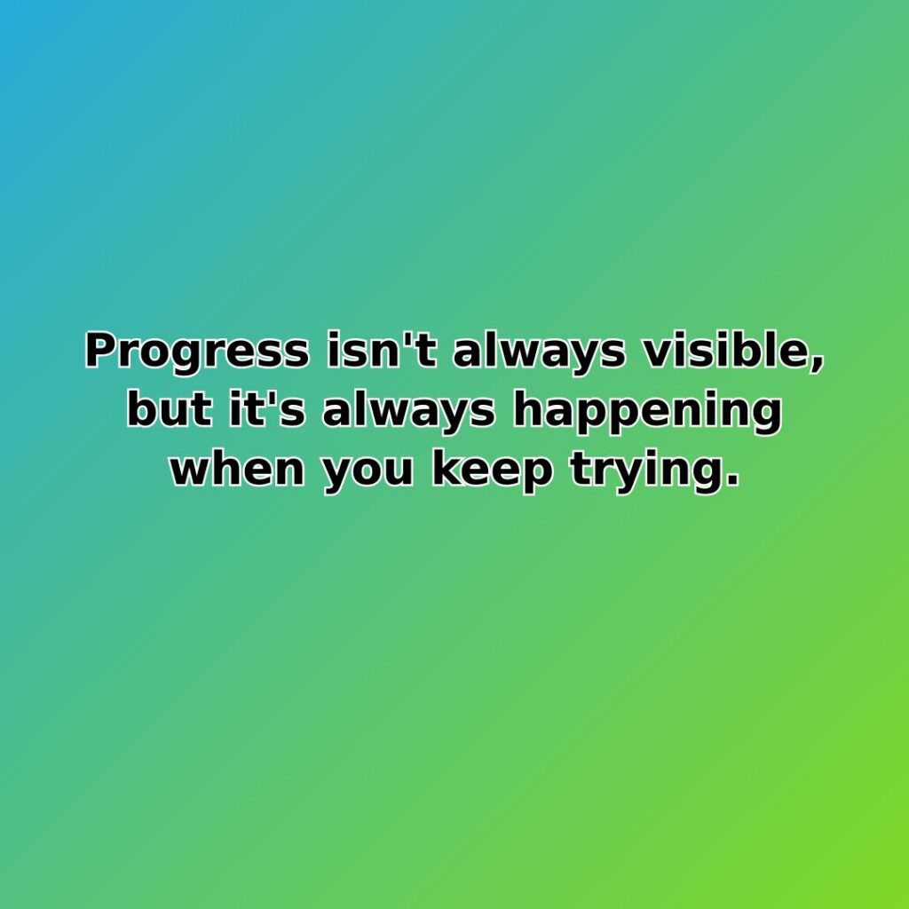 Progress isn't always visible, but it's always happening when you keep trying. quote