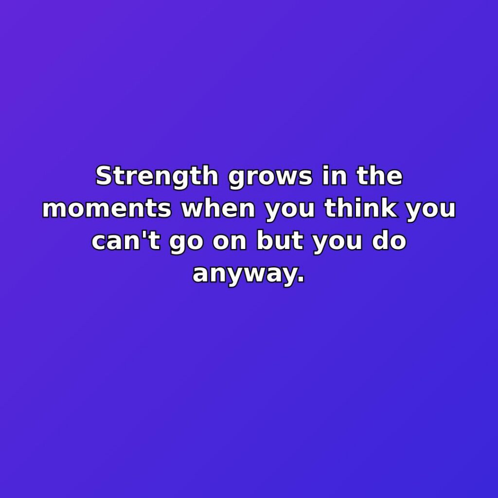 Strength grows in the moments when you think you can't go on… quote