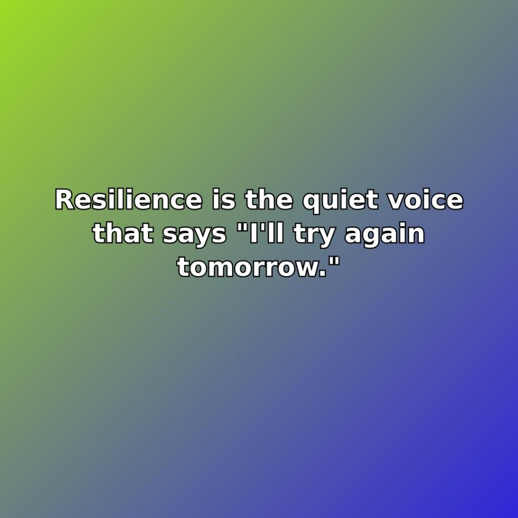 Resilience is the quiet voice that says "I'll try again tomorrow." quote
