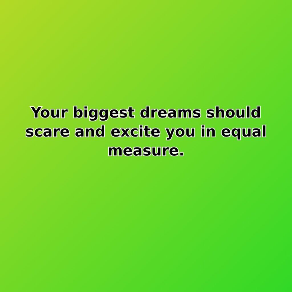 Your biggest dreams should scare and excite you in equal measure. quote