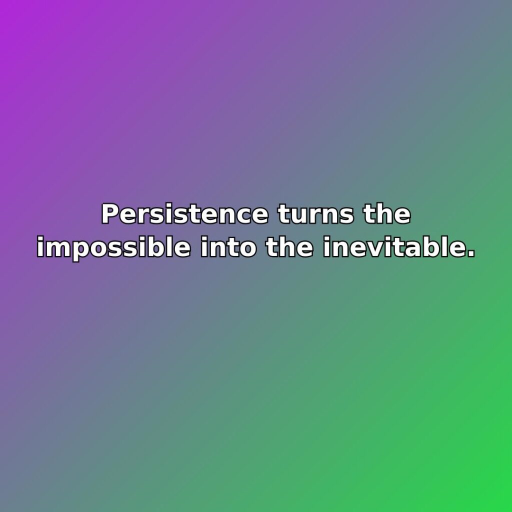 Persistence turns the impossible into the inevitable. quote