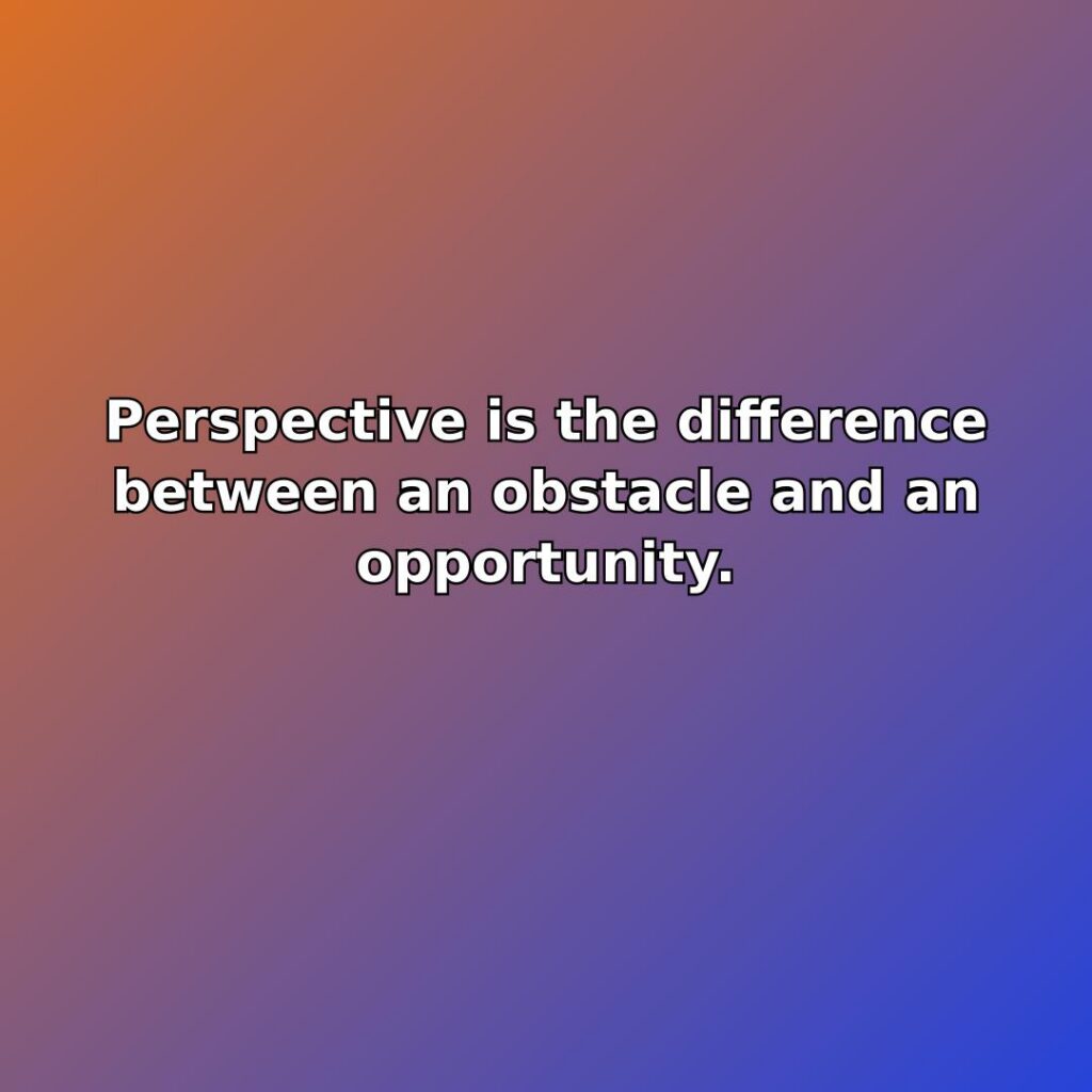 Perspective is the difference between an obstacle and an opportunity. quote