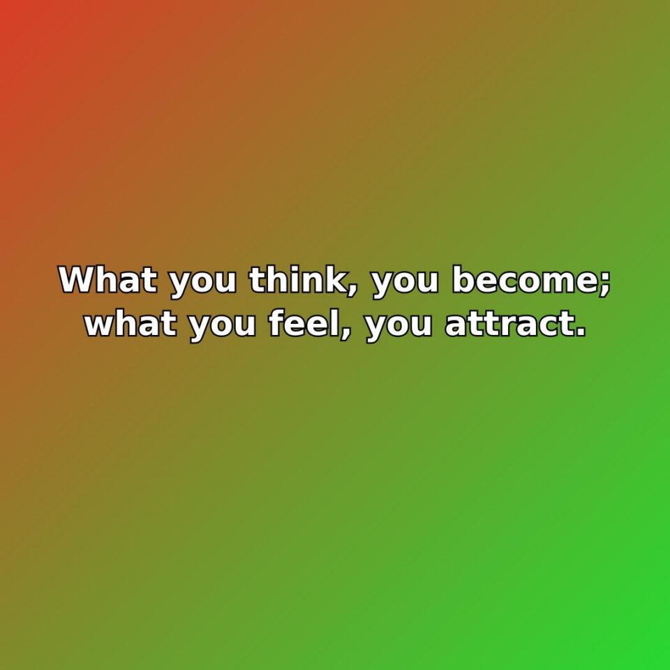 What you think, you become; what you feel, you attract. quote