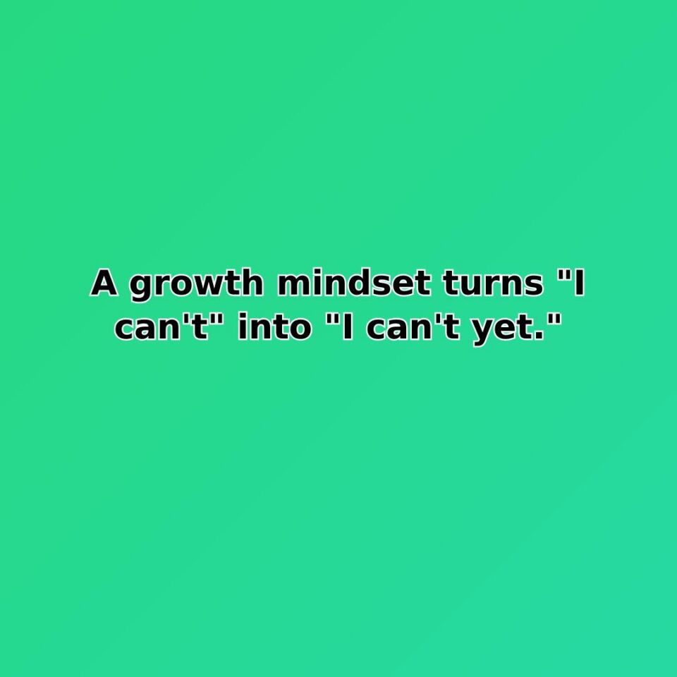 A growth mindset turns "I can't" into "I can't yet." quote