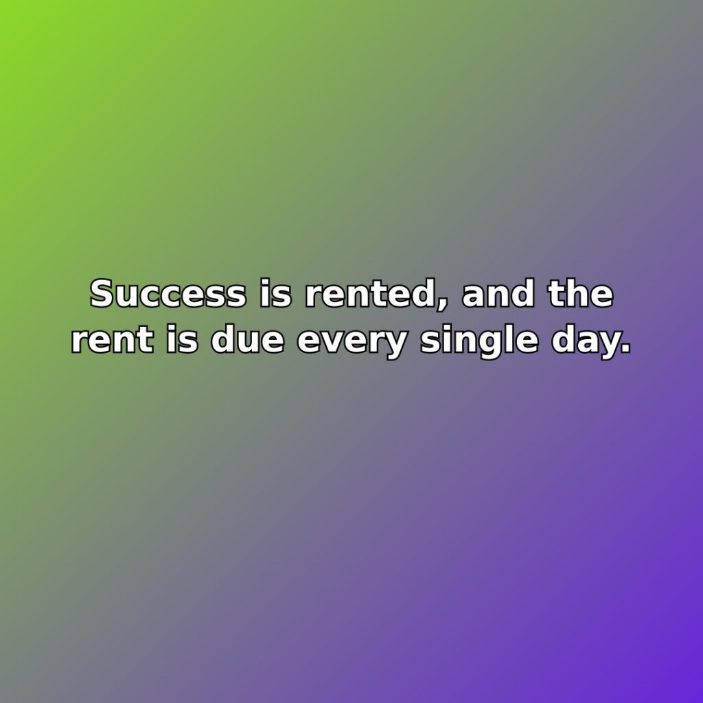 Success is rented, and the rent is due every single day. quote