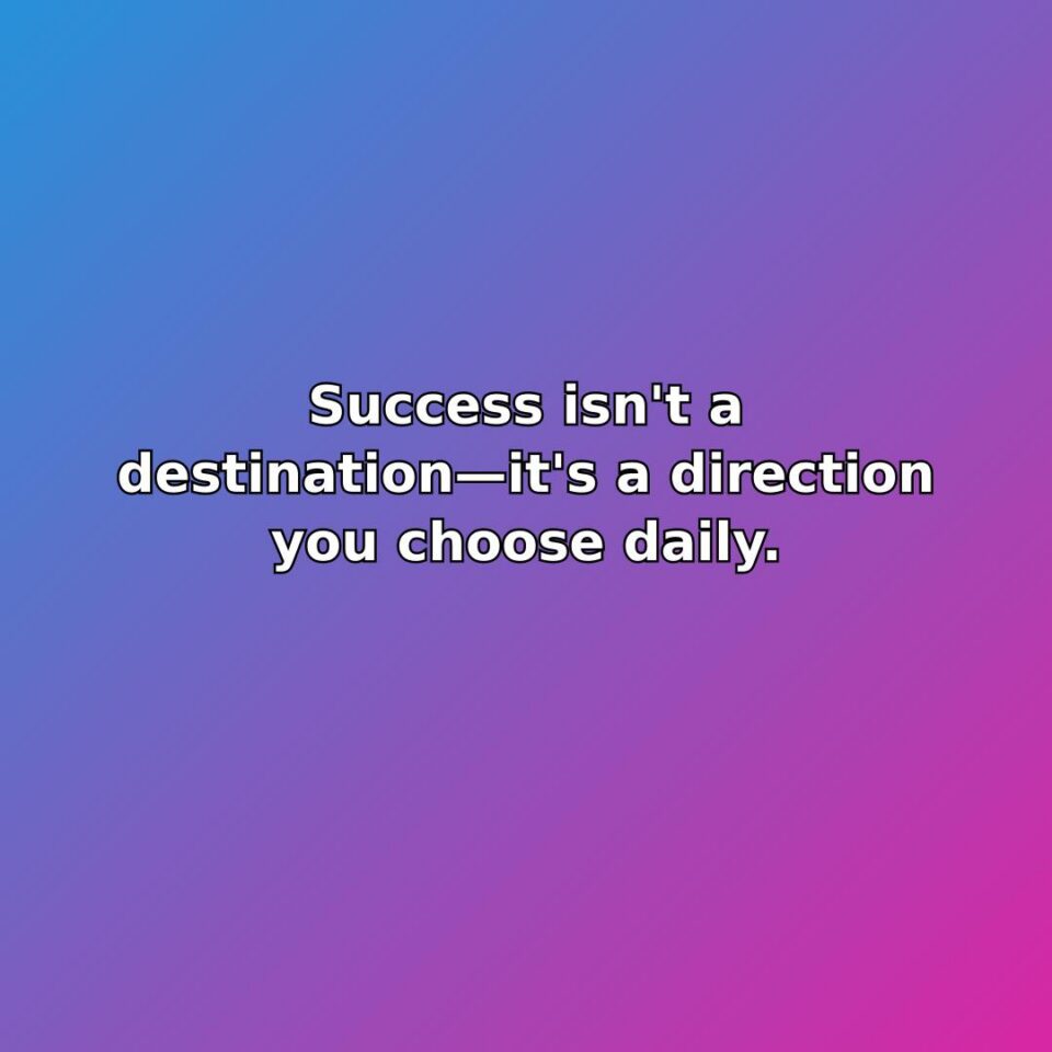 Success isn't a destinationit's a direction you choose daily.