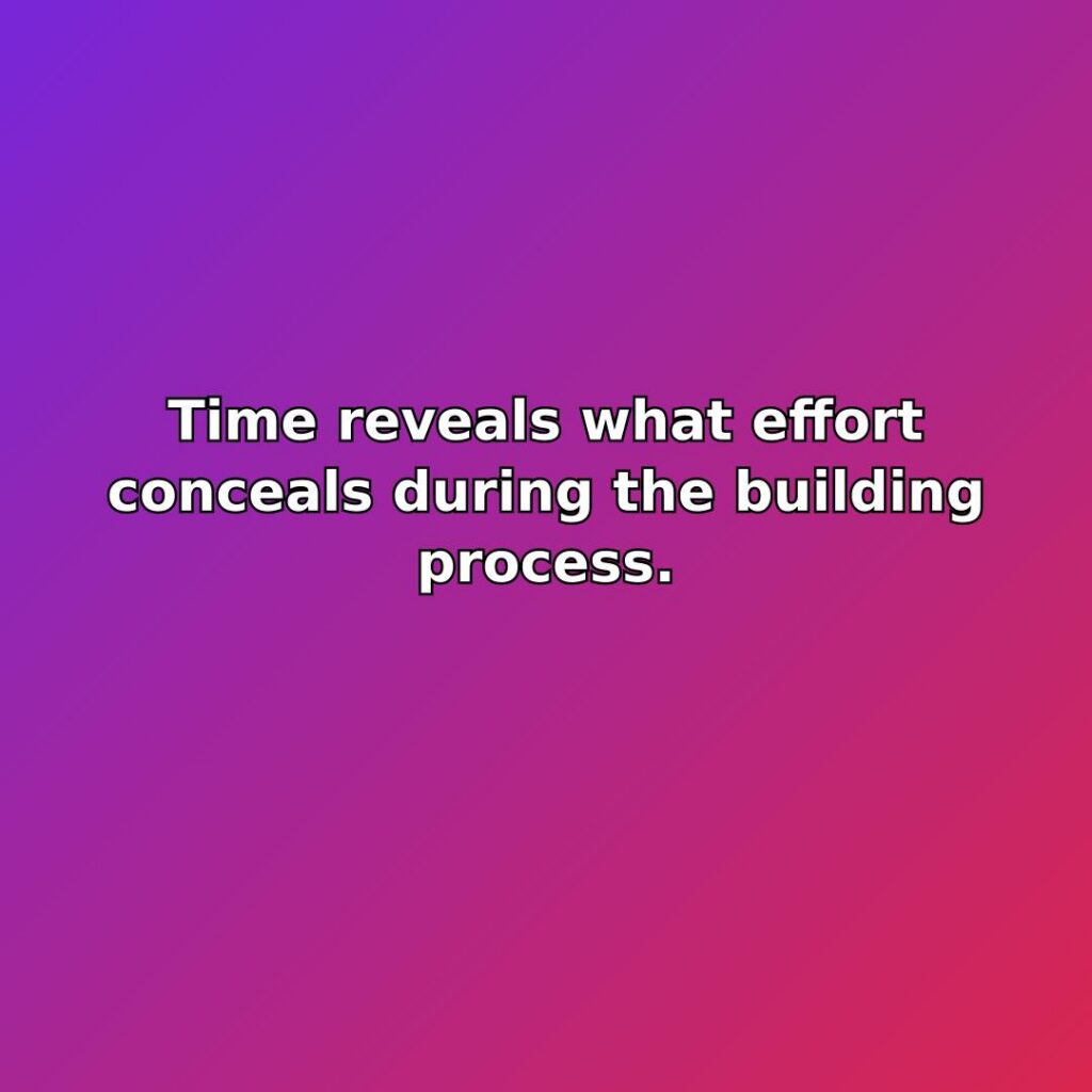 Time reveals what effort conceals during the building process. quote