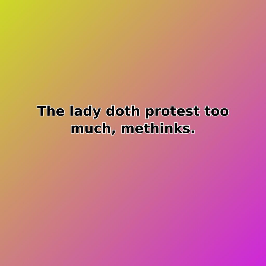 The lady doth protest too much, methinks.