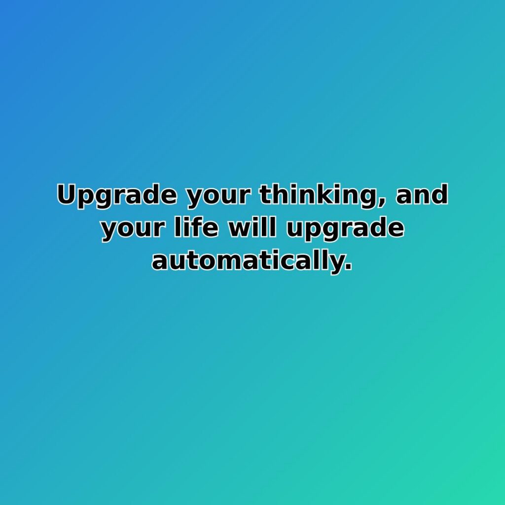Upgrade your thinking, and your life will upgrade automatically. quote