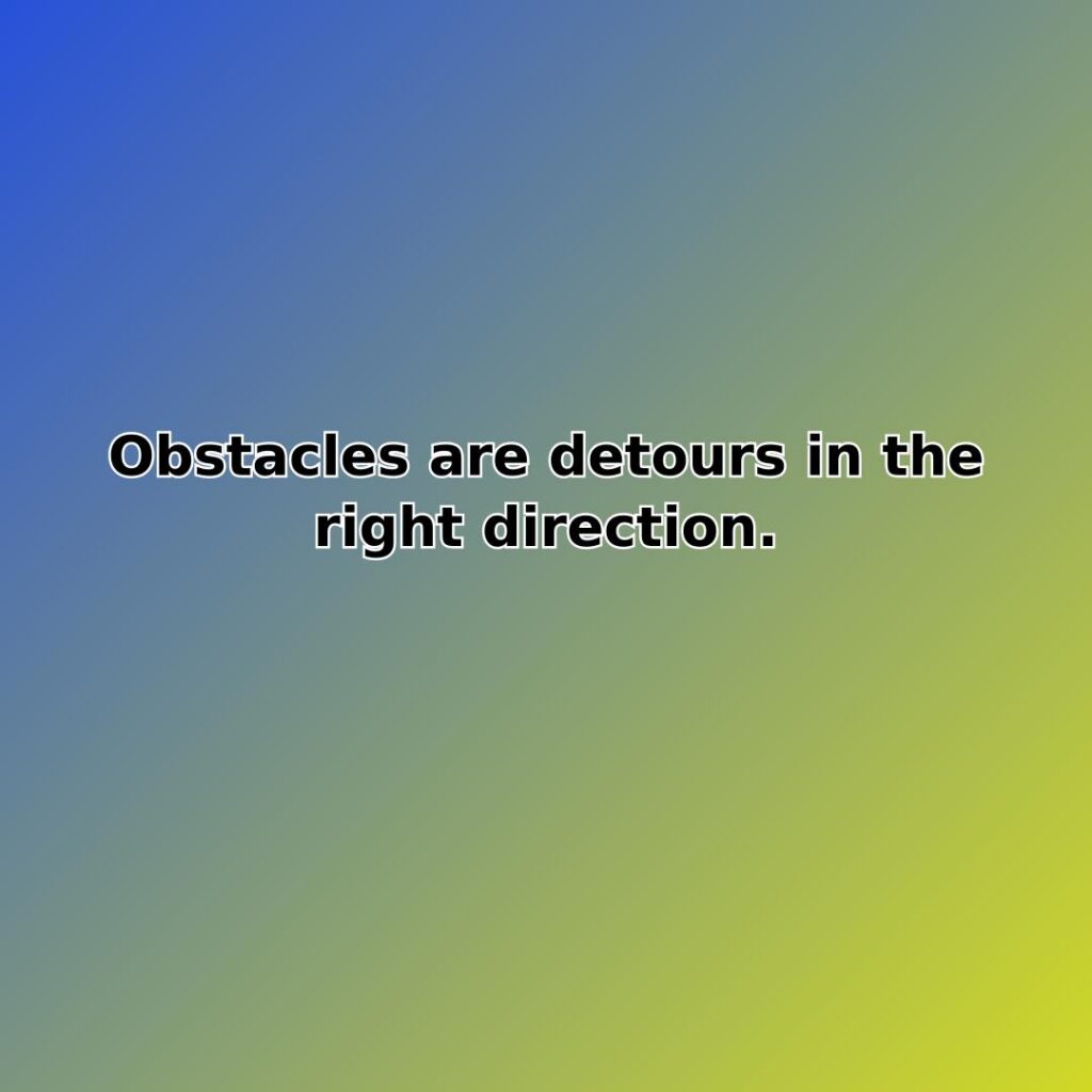 Obstacles are detours in the right direction. quote
