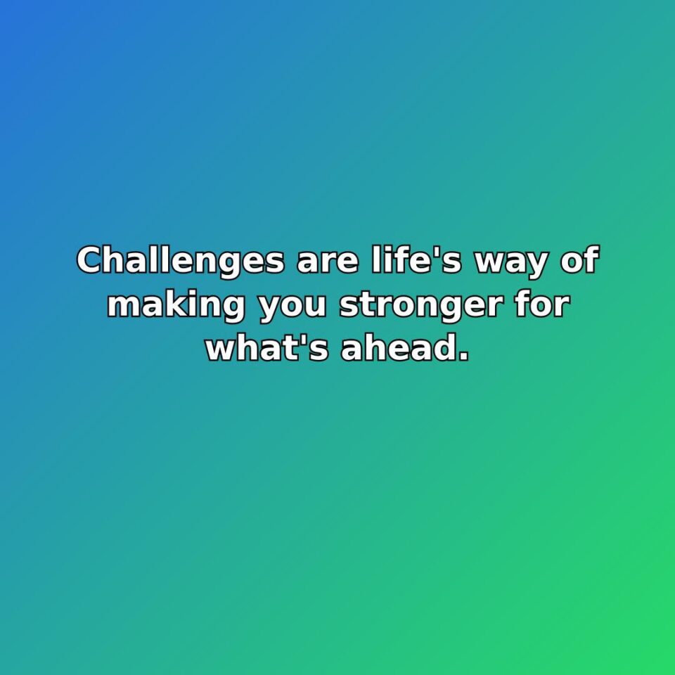 Challenges are life's way of making you stronger for what's ahead. quote
